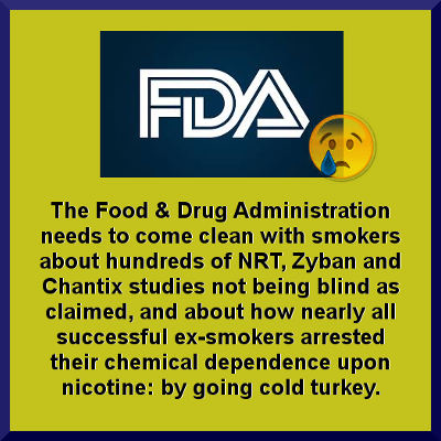 Image showing the FDA logo with a sad face in the corner and stating that the Food & Drug Administration must make it clear to smokers that hundreds of studies on TRN, Zyban and Chantix are not blind, as claimed smokers stopped their chemical dependence on nicotine: by making cold turkey.