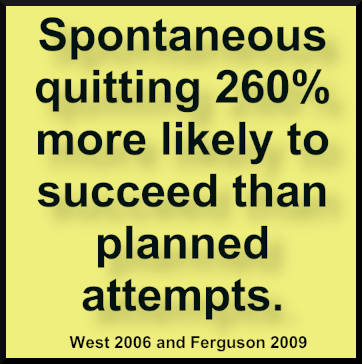 Spontaneous quitting 260% more likely to succeed than planned attempts, as per West 2006 and Ferguson 2009.