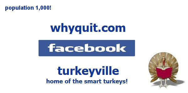WhyQuit.com's Turkeyville - population 1,000 - where cold turkey becomes smart turkey.  Ready to quit smoking?  Turkeyville is ready for you!