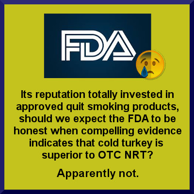 The FDA's new cold turkey fact or fiction page suggests that the FDA is unable to be honest with smokers about cold turkey performing better than NRT.
