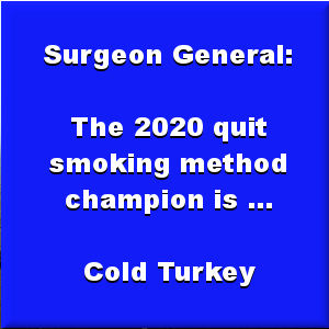 Surgeon General's 2020 smoking cessation report suggests that cold turkey is the most productive quitting method.